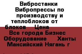 Вибростанки, Вибропрессы по производству и теплоблоков от 1000 блоков. › Цена ­ 550 000 - Все города Бизнес » Оборудование   . Ханты-Мансийский,Нягань г.